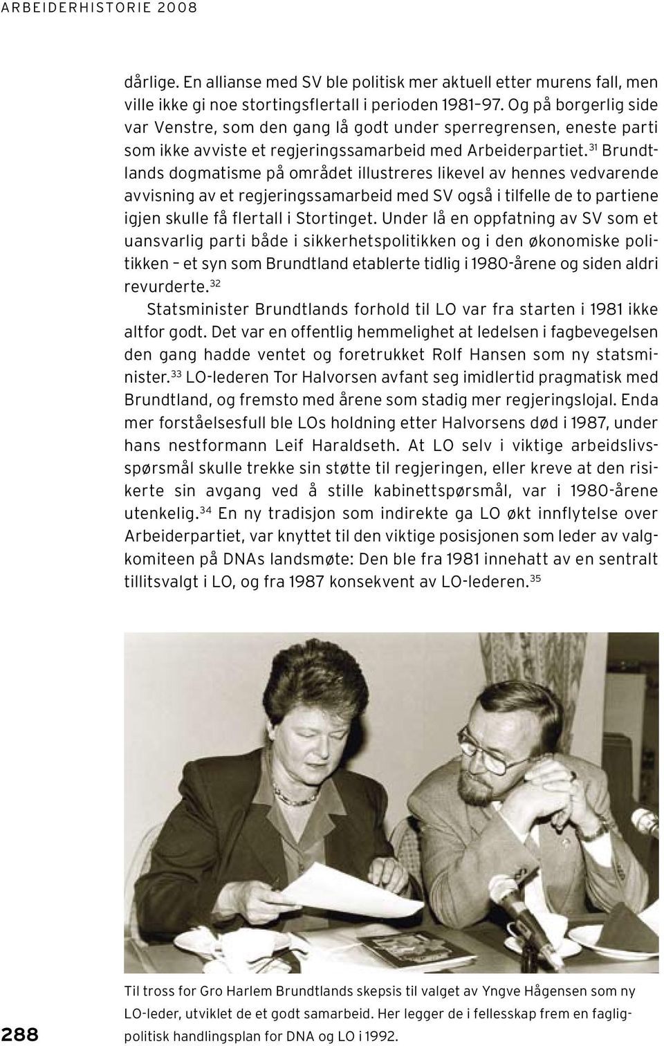 31 Brundtlands dogmatisme på området illustreres likevel av hennes vedvarende avvisning av et regjeringssamarbeid med SV også i tilfelle de to partiene igjen skulle få flertall i Stortinget.