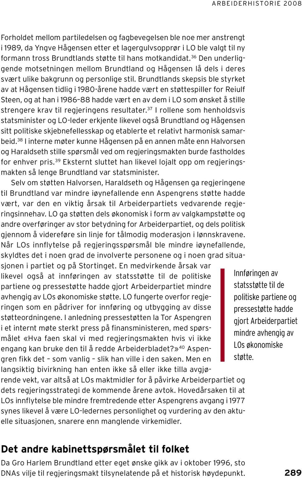 Brundtlands skepsis ble styrket av at Hågensen tidlig i 1980-årene hadde vært en støttespiller for Reiulf Steen, og at han i 1986 88 hadde vært en av dem i LO som ønsket å stille strengere krav til