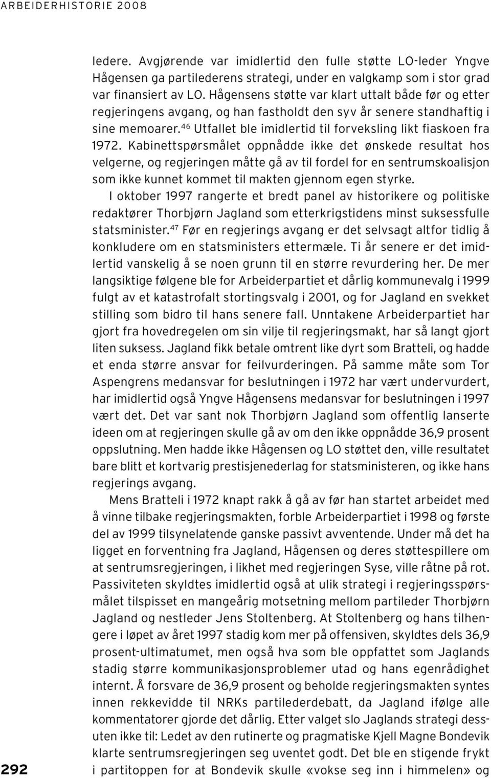 46 Utfallet ble imidlertid til forveksling likt fiaskoen fra 1972.