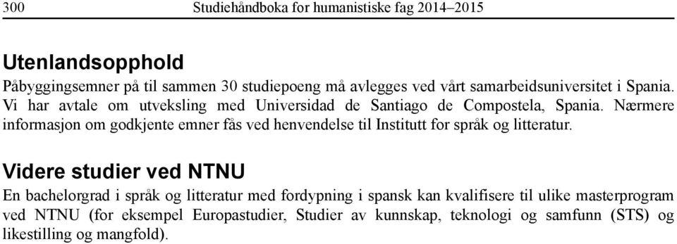 Nærmere informasjon om godkjente emner fås ved henvendelse til Institutt for språk og litteratur.