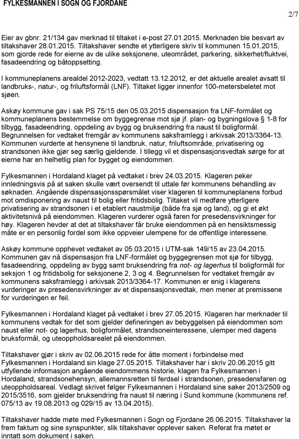 Askøy kommune gav i sak PS 75/15 den 05.03.2015 dispensasjon fra LNF-formålet og kommuneplanens bestemmelse om byggegrense mot sjø jf.