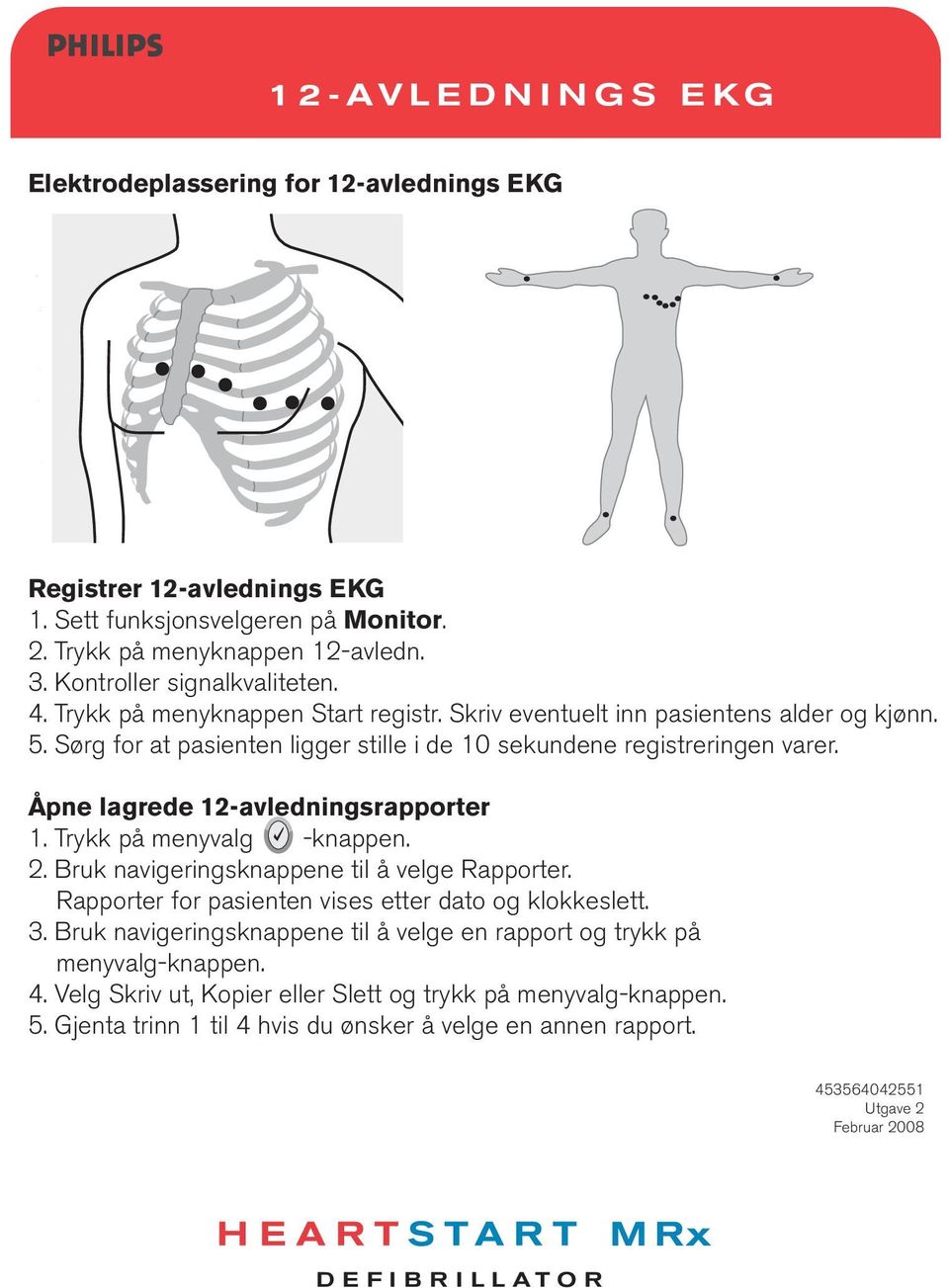 Åpne lagrede 12-avledningsrapporter 1. Trykk på menyvalg -knappen. 2. Bruk navigeringsknappene til å velge Rapporter. Rapporter for pasienten vises etter dato og klokkeslett. 3.