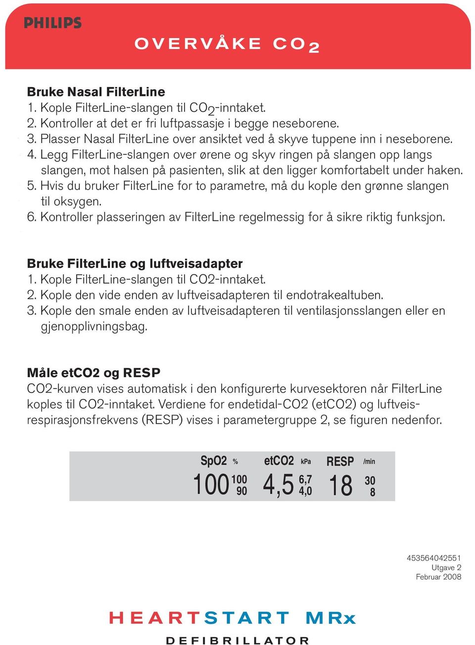 Legg FilterLine-slangen over ørene og skyv ringen på slangen opp langs slangen, mot halsen på pasienten, slik at den ligger komfortabelt under haken. 5.