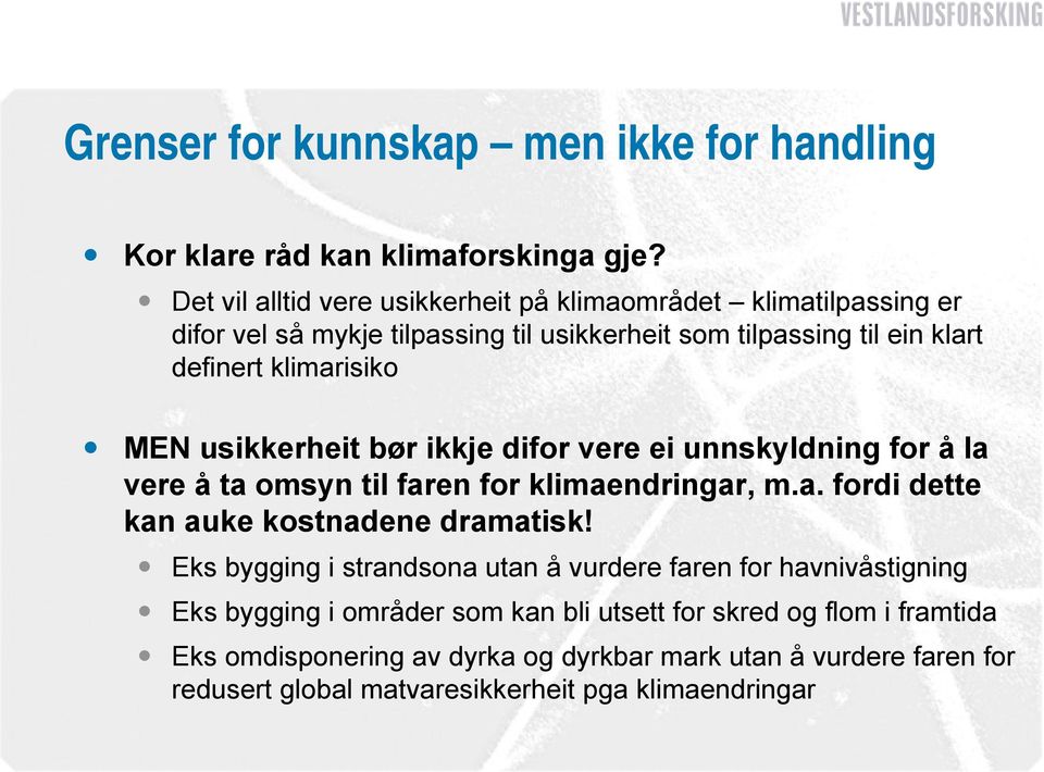 MEN usikkerheit bør ikkje difor vere ei unnskyldning for å la vere å ta omsyn til faren for klimaendringar, m.a. fordi dette kan auke kostnadene dramatisk!