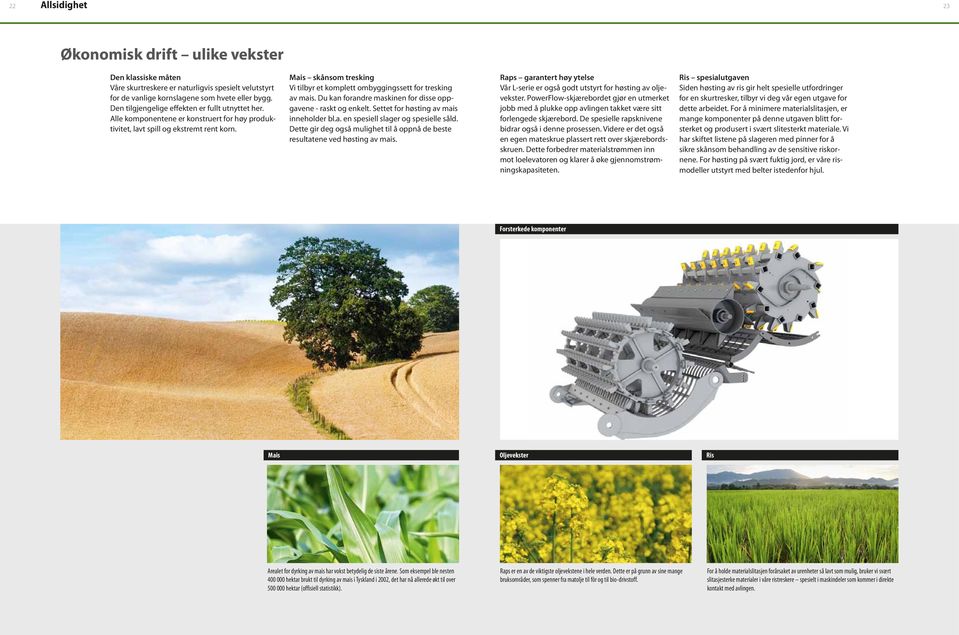 Mais skånsom tresking Vi tilbyr et komplett ombyggingssett for tresking av mais. Du kan forandre maskinen for disse oppgavene - raskt og enkelt. Settet for høsting av mais inneholder bl.a. en spesiell slager og spesielle såld.