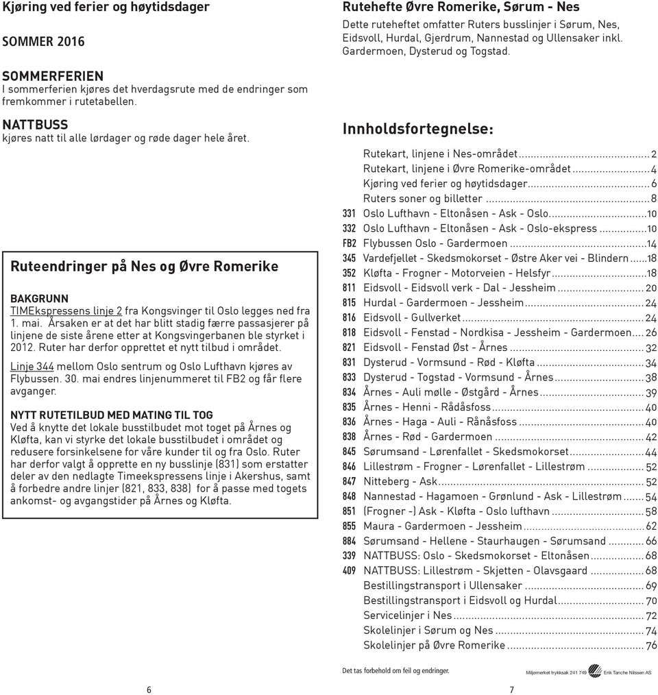 Ruteendringer på Nes og Øvre Romerike BAKGRUNN TIMEkspressens linje 2 fra Kongsvinger til Oslo legges ned fra 1. mai.