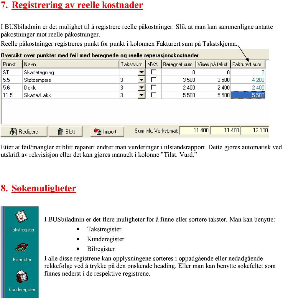 Dette gjøres automatisk ved utskrift av rekvisisjon eller det kan gjøres manuelt i kolonne Tilst. Vurd. 8. Søkemuligheter I BUSbiladmin er det flere muligheter for å finne eller sortere takster.