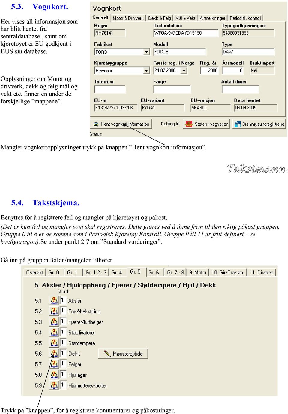 Takstskjema. Benyttes for å registrere feil og mangler på kjøretøyet og påkost. (Det er kun feil og mangler som skal registreres. Dette gjøres ved å finne frem til den riktig påkost gruppen.