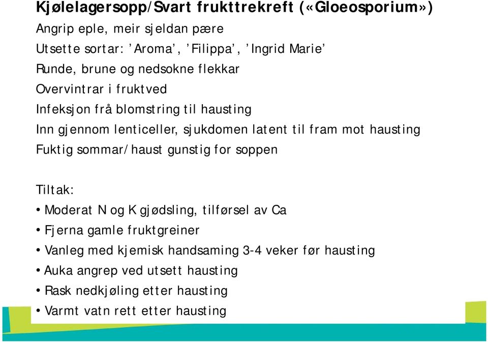 fram mot hausting Fuktig sommar/haust gunstig for soppen Tiltak: Moderat N og K gjødsling, tilførsel av Ca Fjerna gamle fruktgreiner