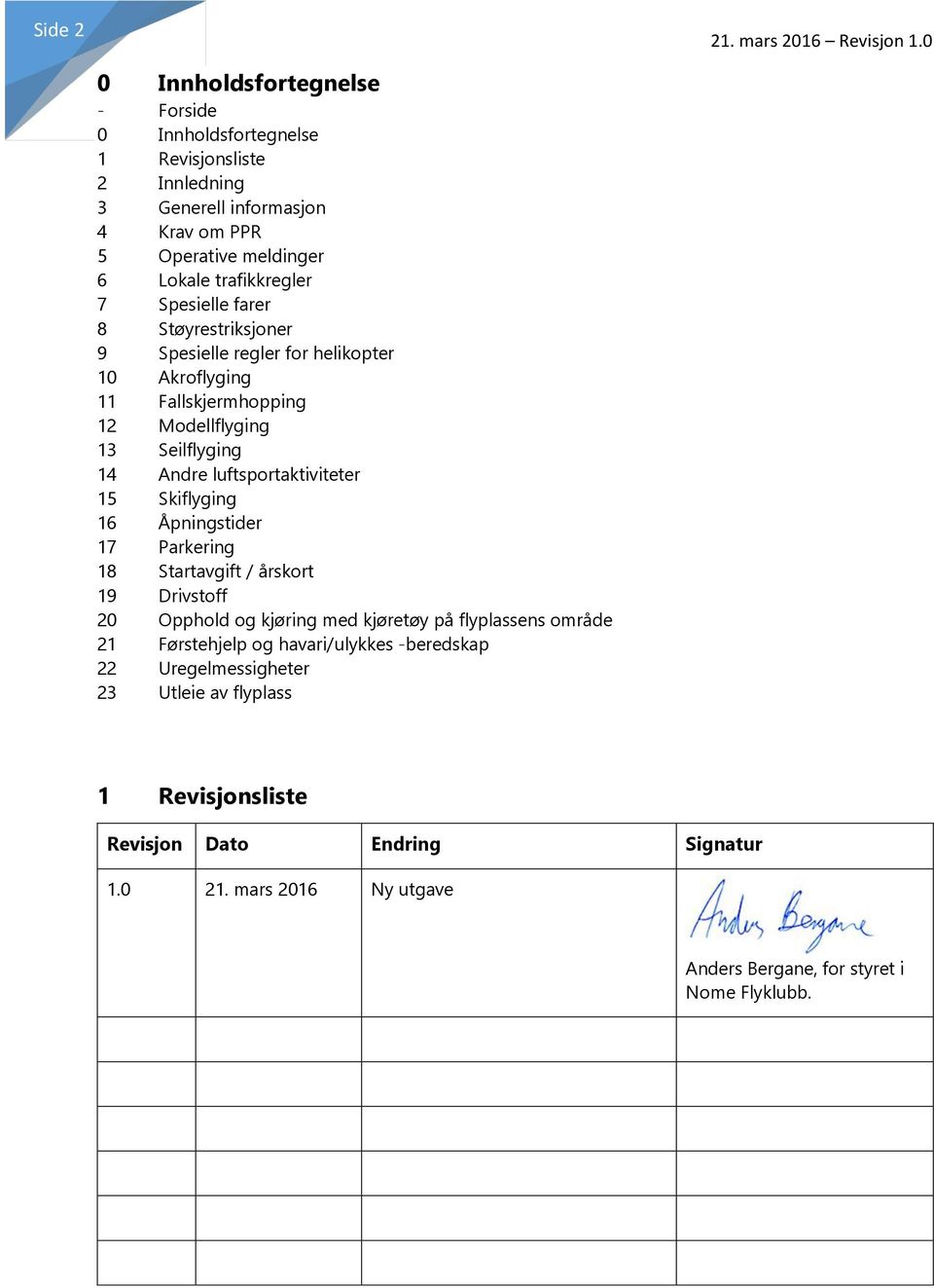 luftsportaktiviteter 15 Skiflyging 16 Åpningstider 17 Parkering 18 Startavgift / årskort 19 Drivstoff 20 Opphold og kjøring med kjøretøy på flyplassens område 21