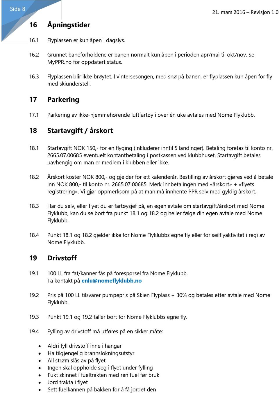 18 Startavgift / årskort 18.1 Startavgift NOK 150,- for en flyging (inkluderer inntil 5 landinger). Betaling foretas til konto nr. 2665.07.00685 eventuelt kontantbetaling i postkassen ved klubbhuset.