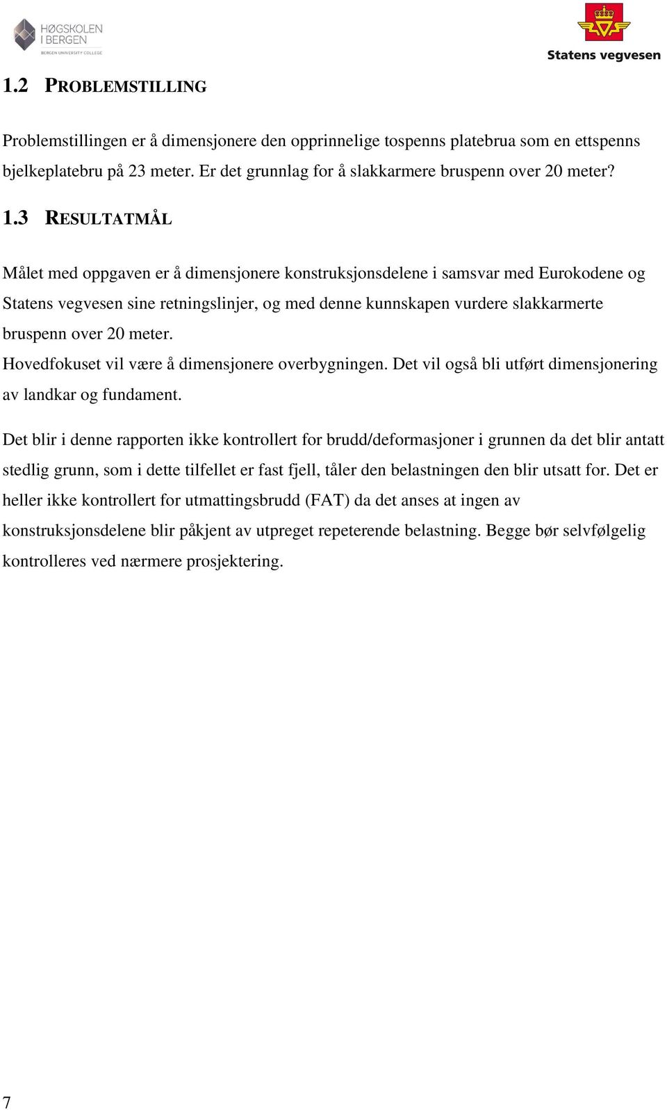 meter. Hovedfokuset vil være å dimensjonere overbygningen. Det vil også bli utført dimensjonering av landkar og fundament.