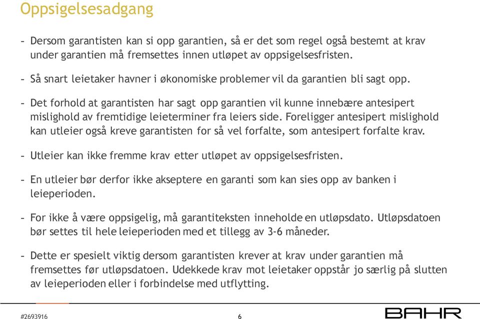 - Det forhold at garantisten har sagt opp garantien vil kunne innebære antesipert mislighold av fremtidige leieterminer fra leiers side.