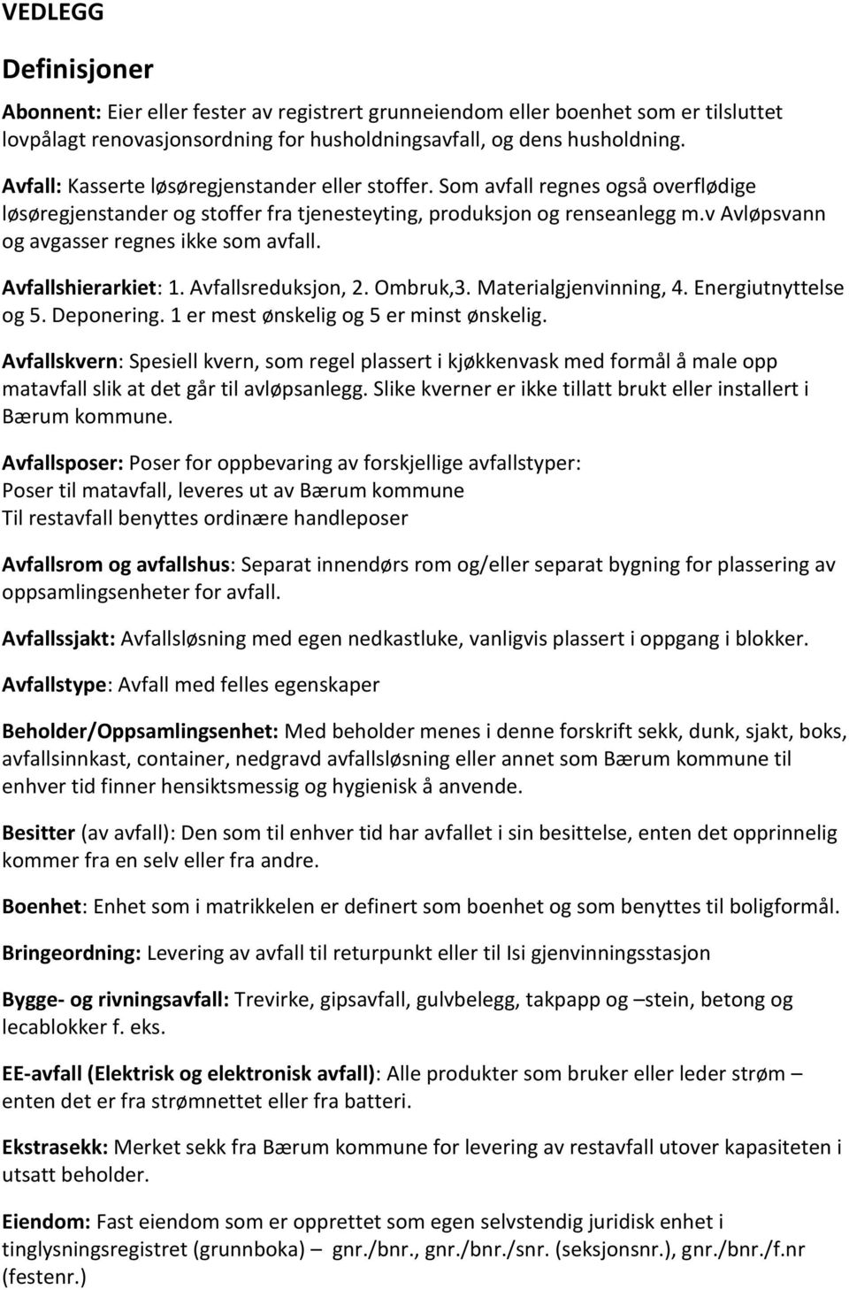 v Avløpsvann og avgasser regnes ikke som avfall. Avfallshierarkiet: 1. Avfallsreduksjon, 2. Ombruk,3. Materialgjenvinning, 4. Energiutnyttelse og 5. Deponering.