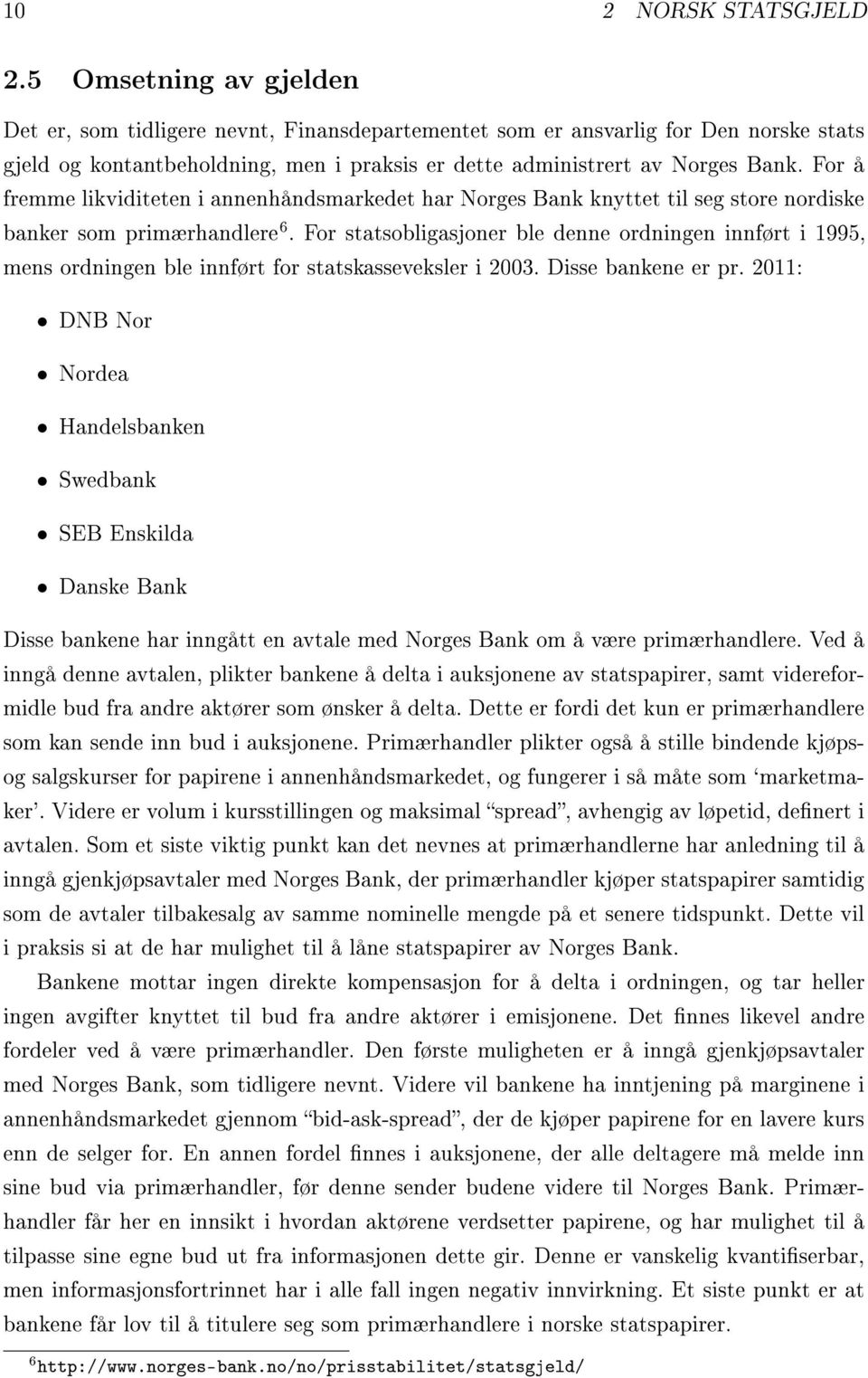 For å fremme likviditeten i annenhåndsmarkedet har Norges Bank knyttet til seg store nordiske banker som primærhandlere 6.