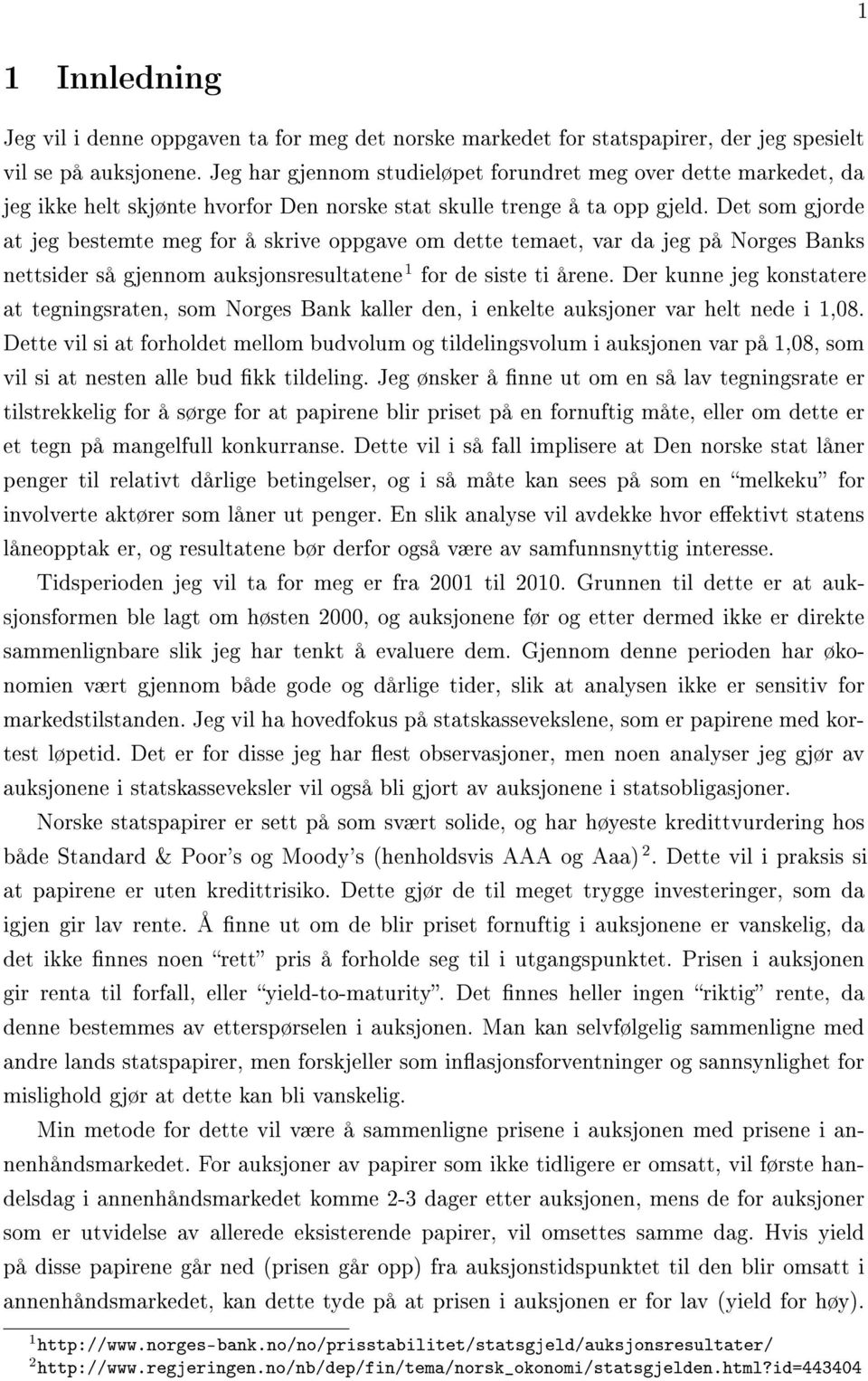 Det som gjorde at jeg bestemte meg for å skrive oppgave om dette temaet, var da jeg på Norges Banks nettsider så gjennom auksjonsresultatene 1 for de siste ti årene.