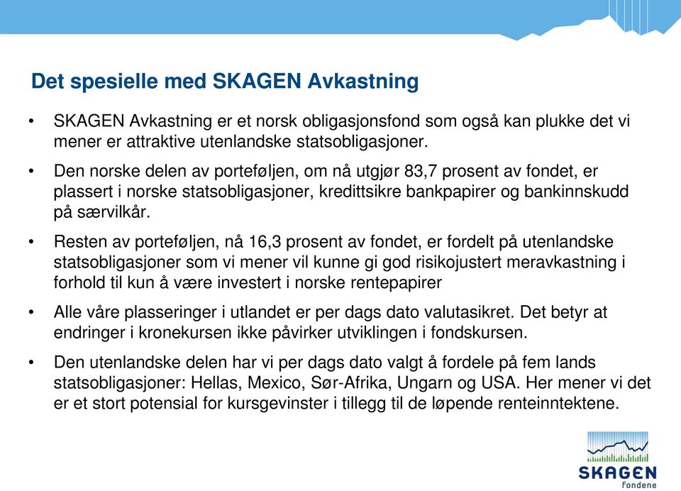 Resten av porteføljen, nå 16,3 prosent av fondet, er fordelt på utenlandske statsobligasjoner som vi mener vil kunne gi god risikojustert meravkastning i forhold til kun å være investert i norske