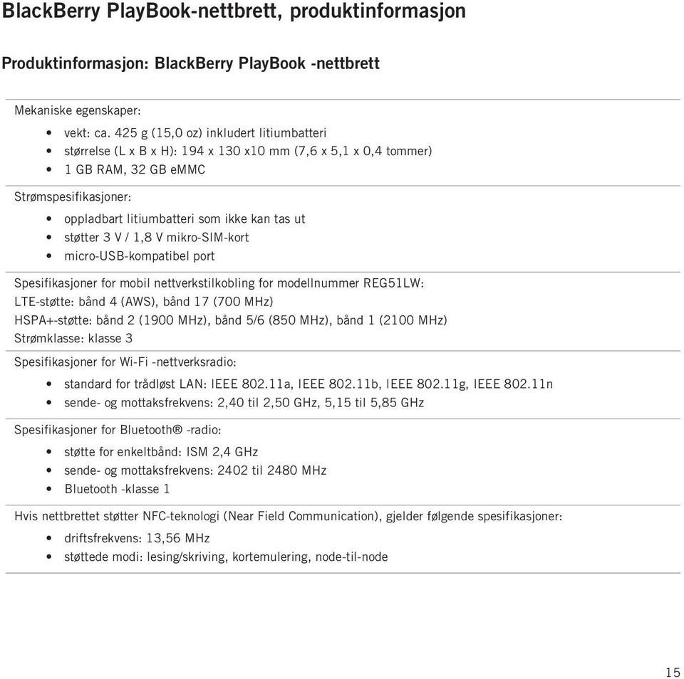 støtter 3 V / 1,8 V mikro-sim-kort micro-usb-kompatibel port Spesifikasjoner for mobil nettverkstilkobling for modellnummer REG51LW: LTE-støtte: bånd 4 (AWS), bånd 17 (700 MHz) HSPA+-støtte: bånd 2