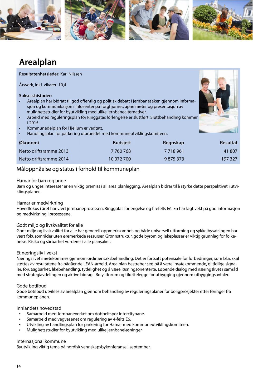 av mulighetsstudier for byutvikling med ulike jernbanealternativer. Arbeid med reguleringsplan for Ringgatas forlengelse er sluttført. Sluttbehandling kommer i 2015.