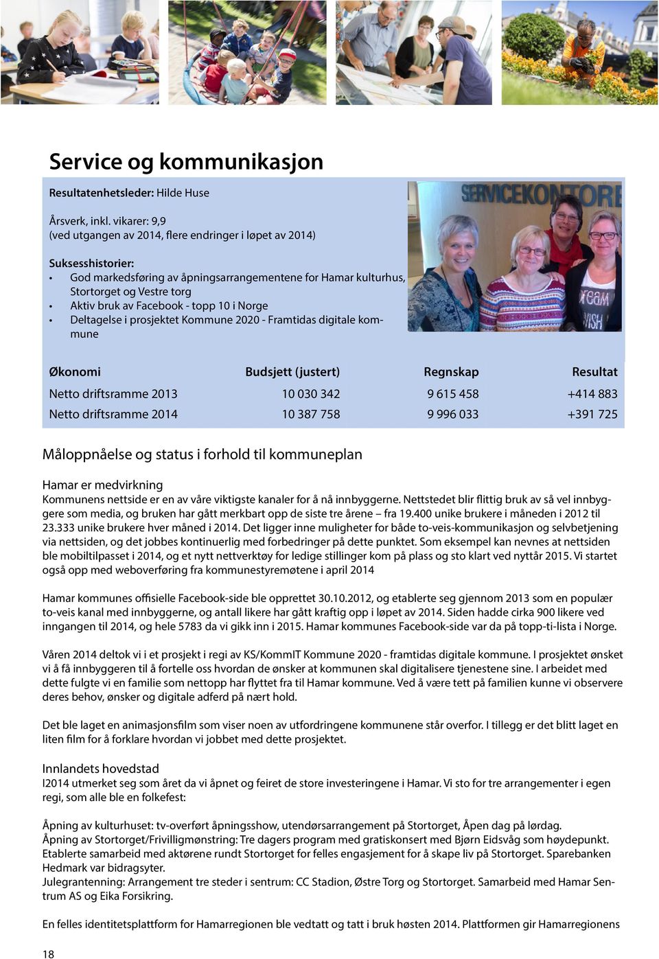 10 i Norge Deltagelse i prosjektet Kommune 2020 - Framtidas digitale kommune Økonomi Budsjett (justert) Regnskap Netto driftsramme 2013 10 030 342 9 615 458 +414 883 Netto driftsramme 10 387 758 9