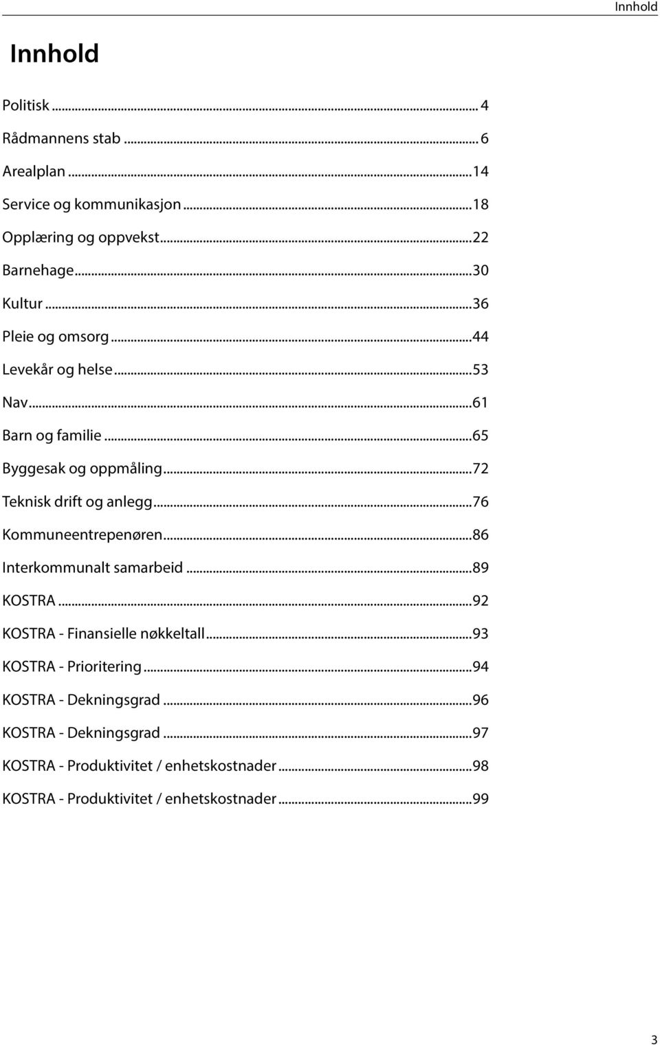 ..76 Kommuneentrepenøren...86 Interkommunalt samarbeid...89 KOSTRA...92 KOSTRA - Finansielle nøkkeltall...93 KOSTRA - Prioritering.