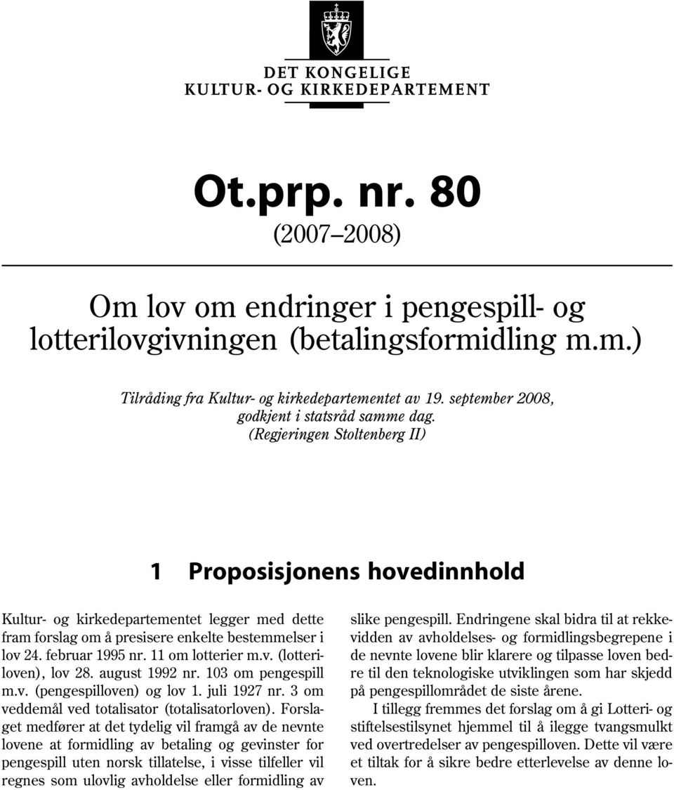 (Regjeringen Stoltenberg II) 1 Proposisjonens hovedinnhold Kultur- og kirkedepartementet legger med dette fram forslag om å presisere enkelte bestemmelser i lov 24. februar 1995 nr. 11 om lotterier m.