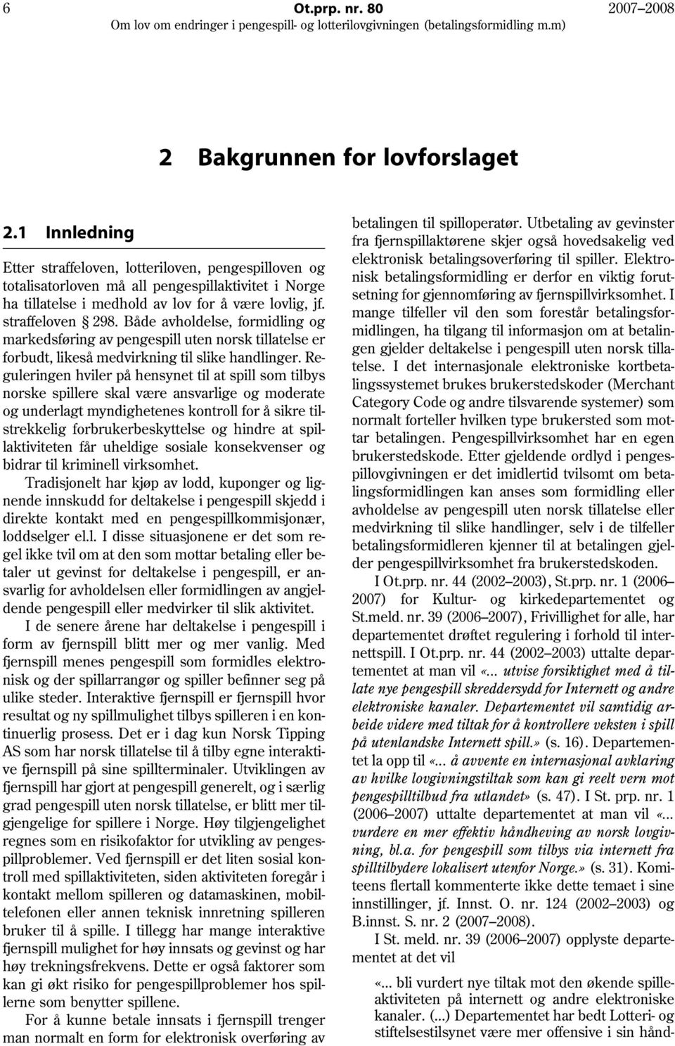 Både avholdelse, formidling og markedsføring av pengespill uten norsk tillatelse er forbudt, likeså medvirkning til slike handlinger.