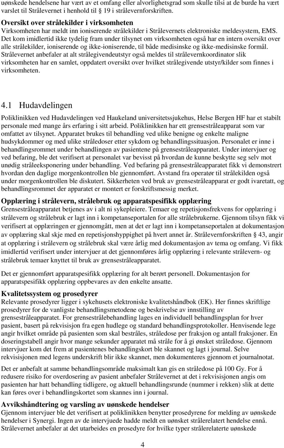 Det kom imidlertid ikke tydelig fram under tilsynet om virksomheten også har en intern oversikt over alle strålekilder, ioniserende og ikke-ioniserende, til både medisinske og ikke-medisinske formål.