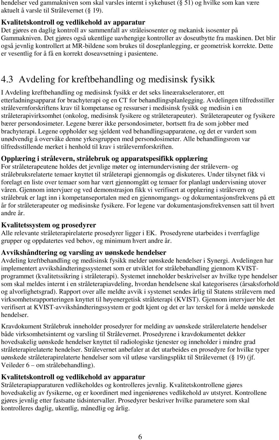 Det gjøres også ukentlige uavhengige kontroller av doseutbytte fra maskinen. Det blir også jevnlig kontrollert at MR-bildene som brukes til doseplanlegging, er geometrisk korrekte.