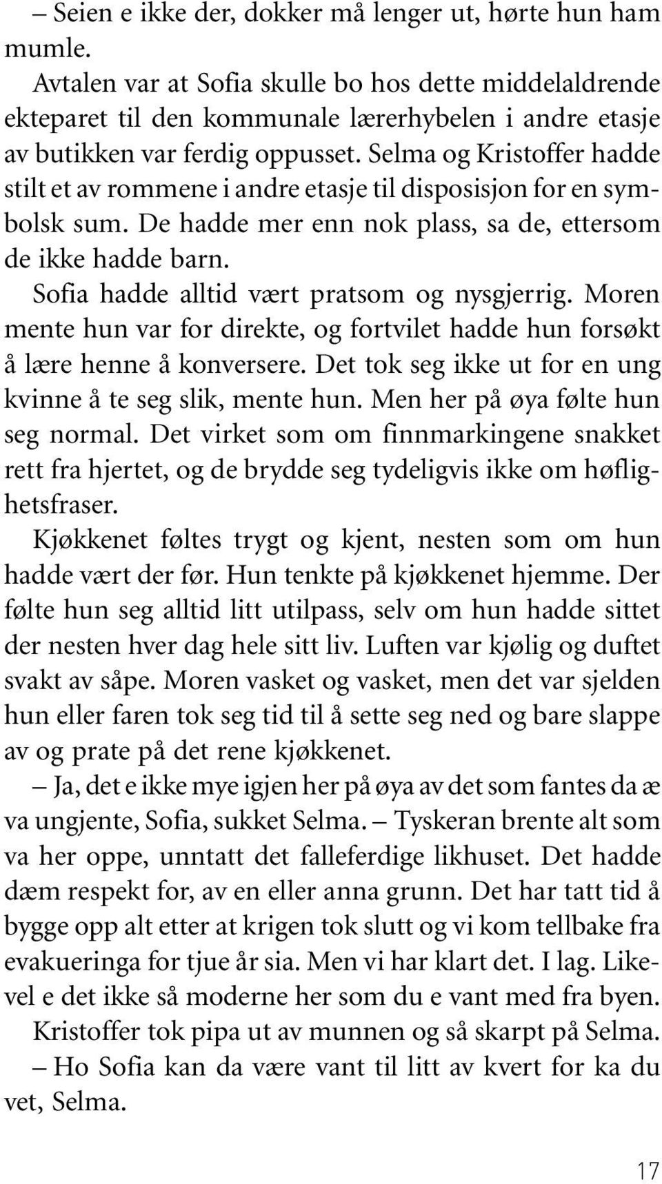 Selma og Kristoffer hadde stilt et av rommene i andre etasje til disposisjon for en symbolsk sum. De hadde mer enn nok plass, sa de, ettersom de ikke hadde barn.