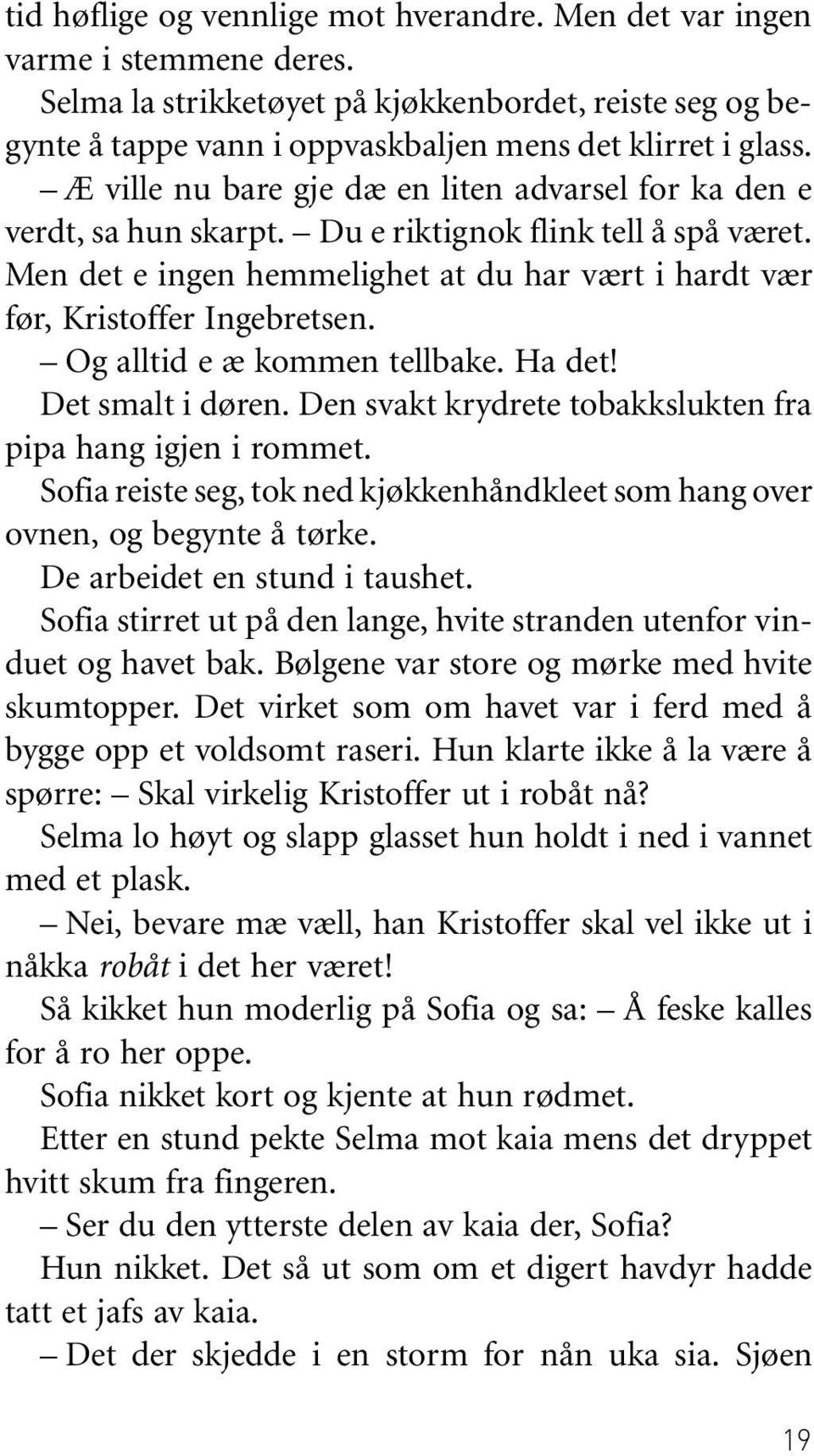 Og alltid e æ kommen tellbake. Ha det! Det smalt i døren. Den svakt krydrete tobakkslukten fra pipa hang igjen i rommet.