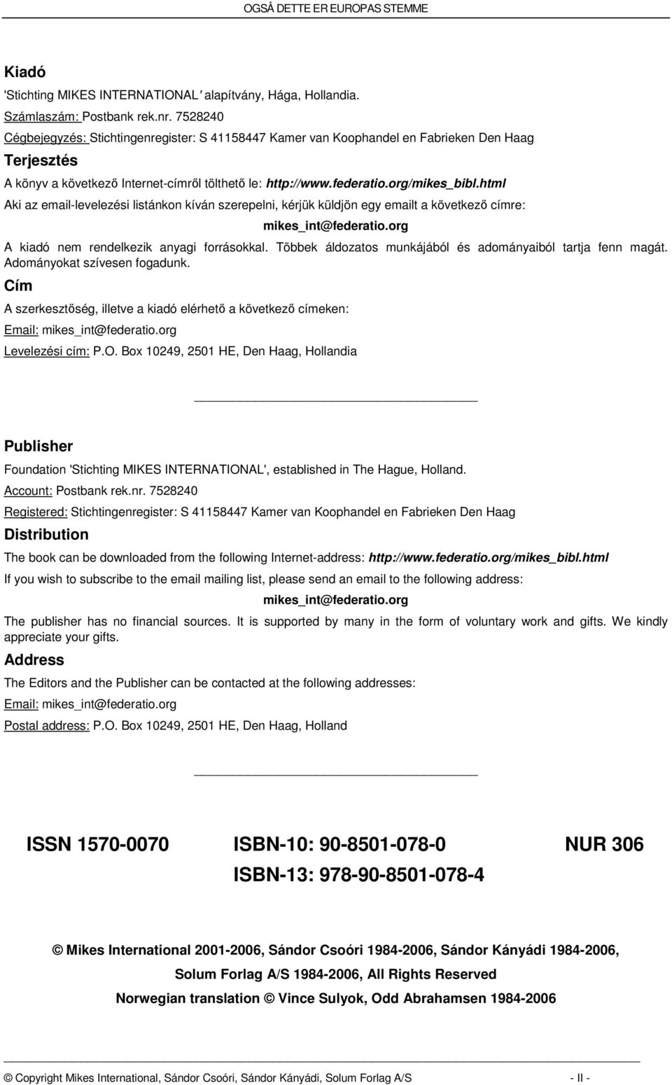 html Aki az email-levelezési listánkon kíván szerepelni, kérjük küldjön egy emailt a következő címre: mikes_int@federatio.org A kiadó nem rendelkezik anyagi forrásokkal.