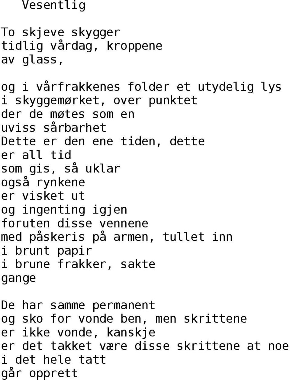 og ingenting igjen foruten disse vennene med påskeris på armen, tullet inn i brunt papir i brune frakker, sakte gange De har samme