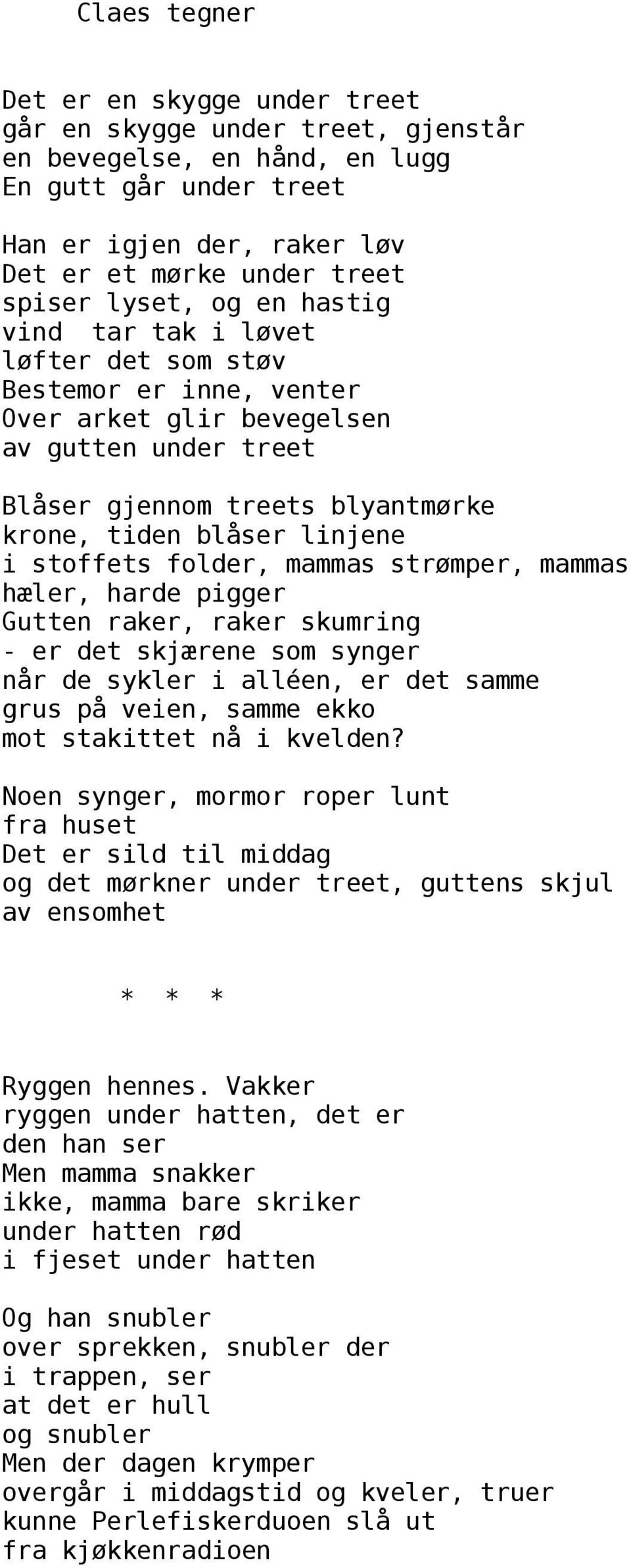 stoffets folder, mammas strømper, mammas hæler, harde pigger Gutten raker, raker skumring - er det skjærene som synger når de sykler i alléen, er det samme grus på veien, samme ekko mot stakittet nå