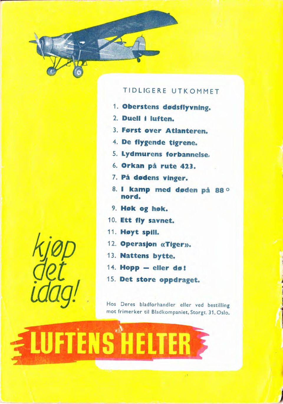 t kamp med døden på BB o nord. 9. Høk og hok. 10. Ett fly savnet. 11. Høyt splll. 12. Operasfon <<Tlgern. '13.