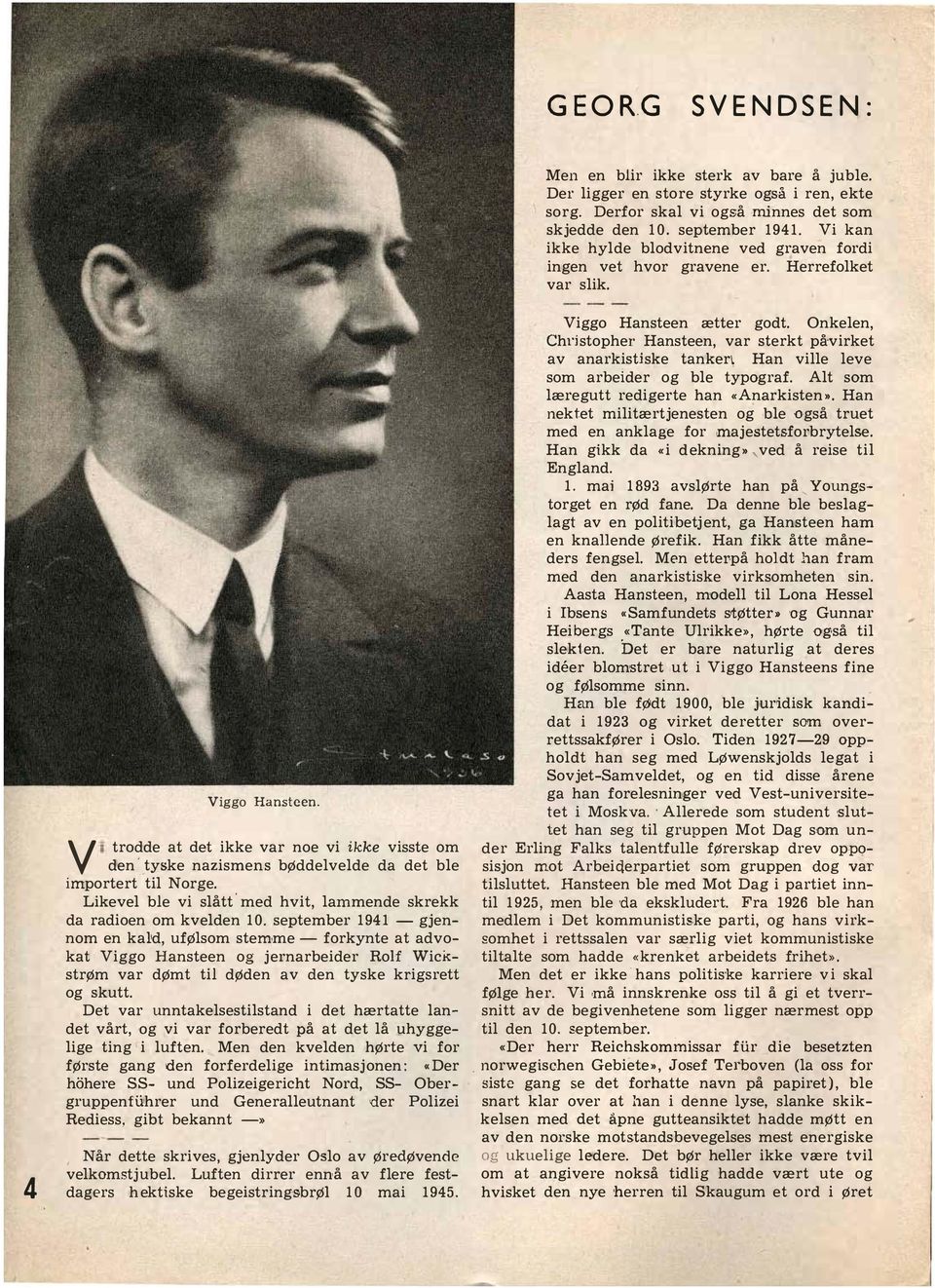 til Norge Likevel ble vi slått ' med hvit, lammende skrekk da radioen om kvelden 10 september 1941 - gjennom en ka d, ufølsom stemme - forkynte at advokat Viggo Hansteen og jernarbeider RoH WicKstrøm