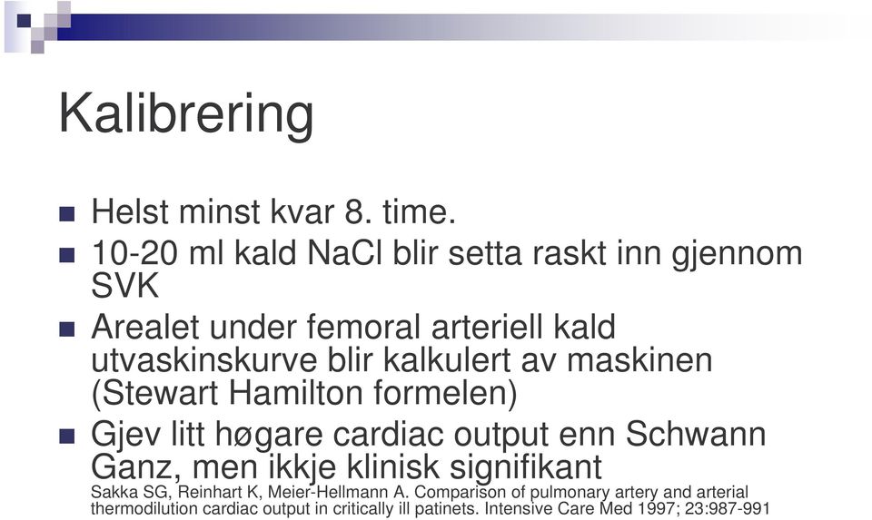 kalkulert av maskinen (Stewart Hamilton formelen) Gjev litt høgare cardiac output enn Schwann Ganz, men ikkje