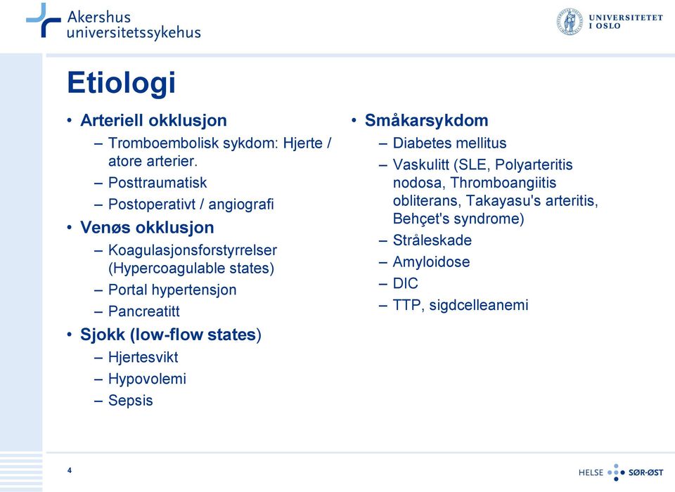 Portal hypertensjon Pancreatitt Sjokk (low-flow states) Hjertesvikt Hypovolemi Sepsis Småkarsykdom Diabetes