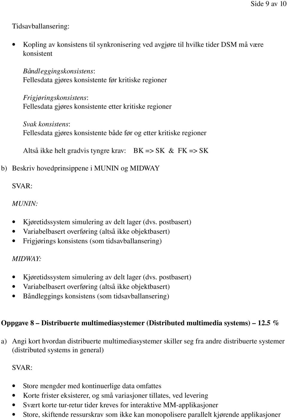 krav: BK => SK & FK => SK b) Beskriv hovedprinsippene i MUNIN og MIDWAY MUNIN: Kjøretidssystem simulering av delt lager (dvs.