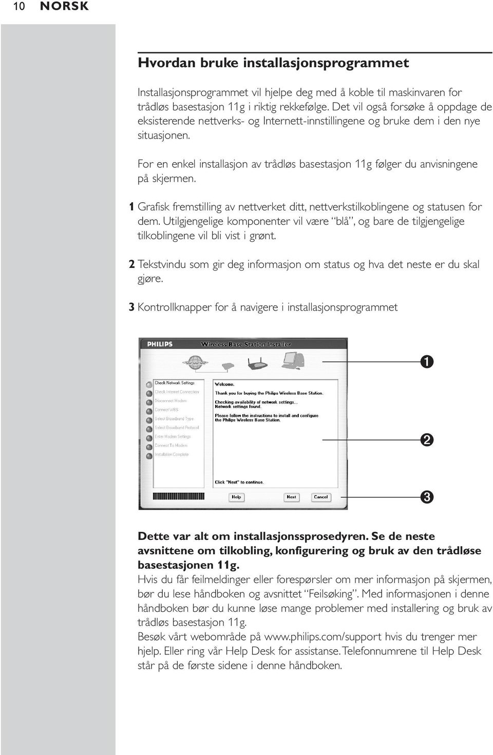 For en enkel installasjon av trådløs basestasjon 11g følger du anvisningene på skjermen. 1 Grafisk fremstilling av nettverket ditt, nettverkstilkoblingene og statusen for dem.