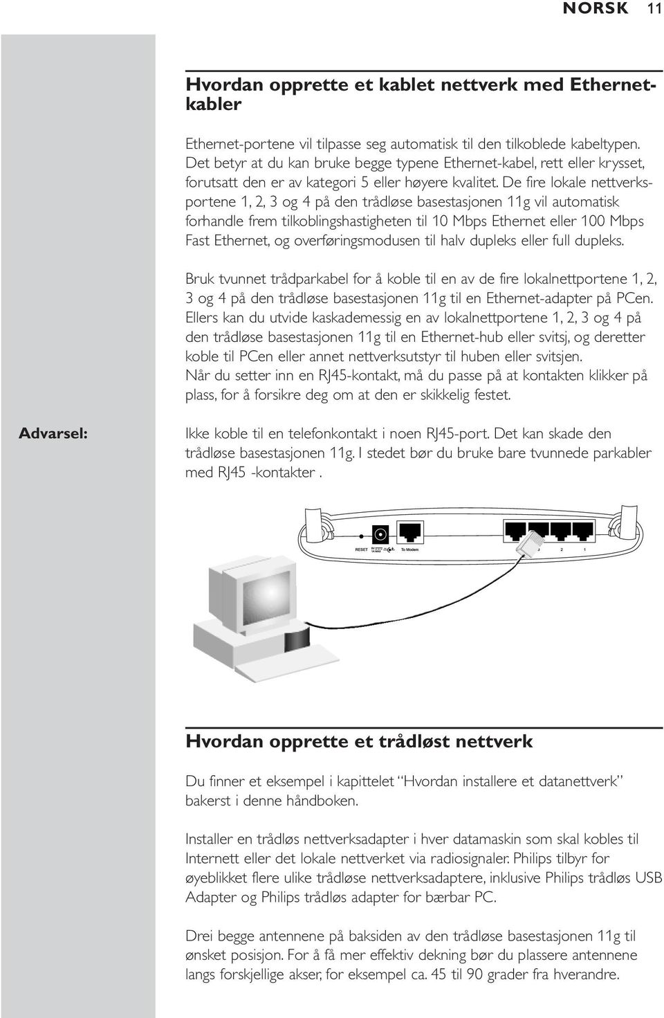 De fire lokale nettverksportene 1, 2, 3 og 4 på den trådløse basestasjonen 11g vil automatisk forhandle frem tilkoblingshastigheten til 10 Mbps Ethernet eller 100 Mbps Fast Ethernet, og