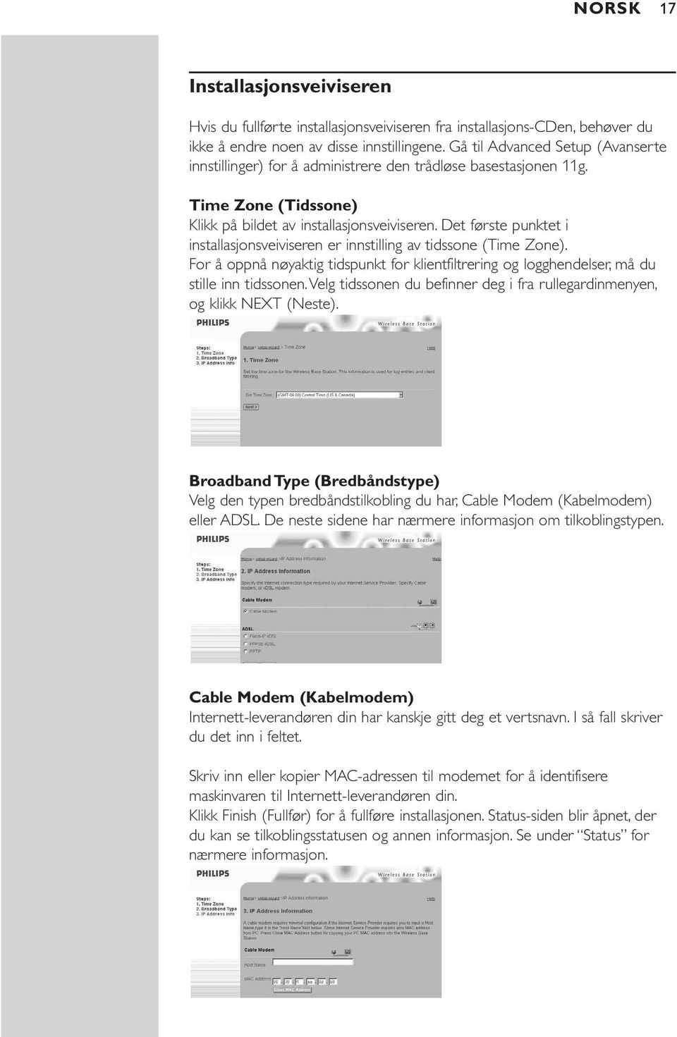 Det første punktet i installasjonsveiviseren er innstilling av tidssone (Time Zone). For å oppnå nøyaktig tidspunkt for klientfiltrering og logghendelser, må du stille inn tidssonen.