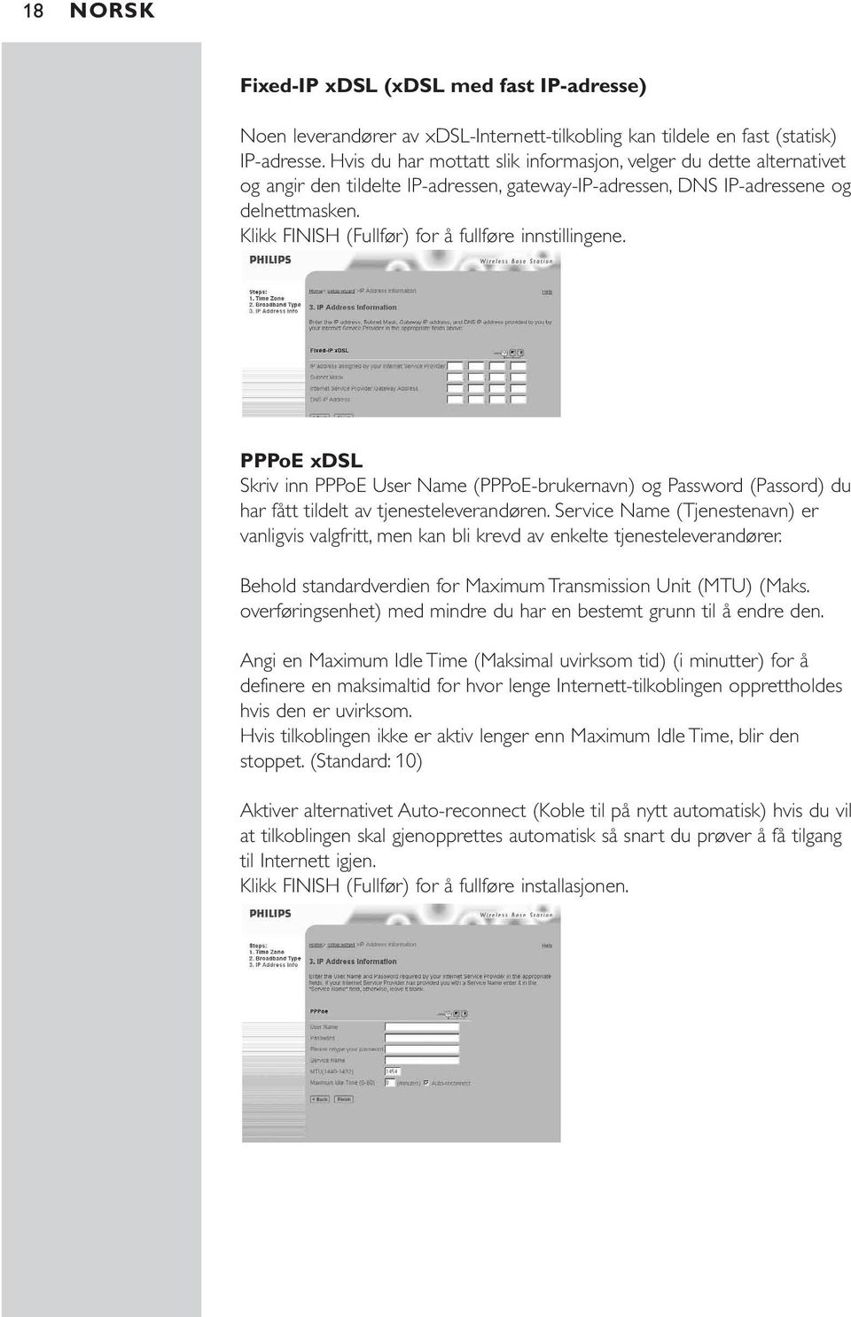 Klikk FINISH (Fullfør) for å fullføre innstillingene. PPPoE xdsl Skriv inn PPPoE User Name (PPPoE-brukernavn) og Password (Passord) du har fått tildelt av tjenesteleverandøren.