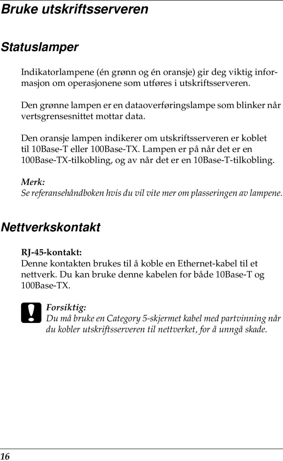 Lampen er på når det er en 0Base-TX-tilkobling, og av når det er en Base-T-tilkobling. Merk: Se referansehåndboken hvis du vil vite mer om plasseringen av lampene.