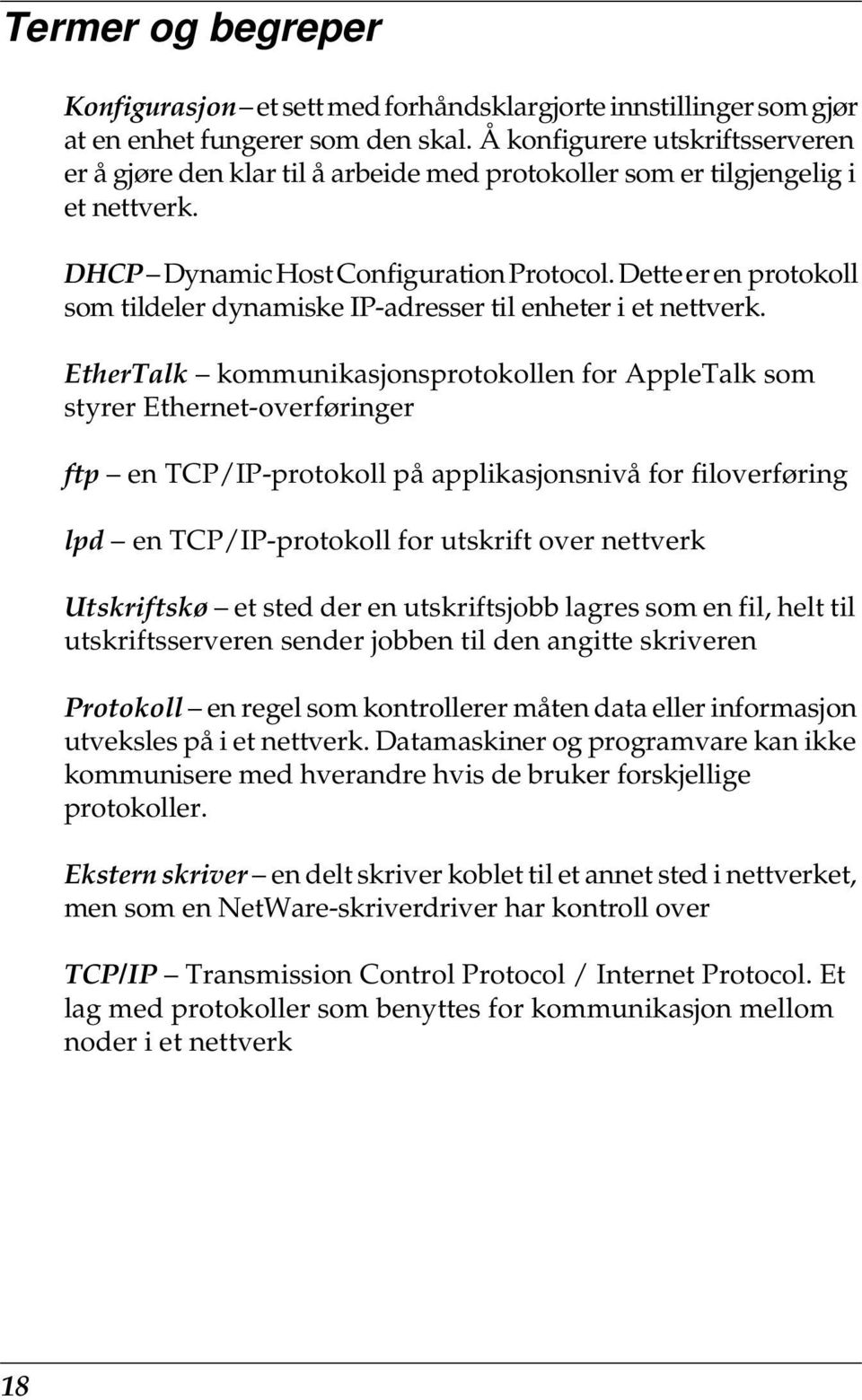 Dette er en protokoll som tildeler dynamiske IP-adresser til enheter i et nettverk.