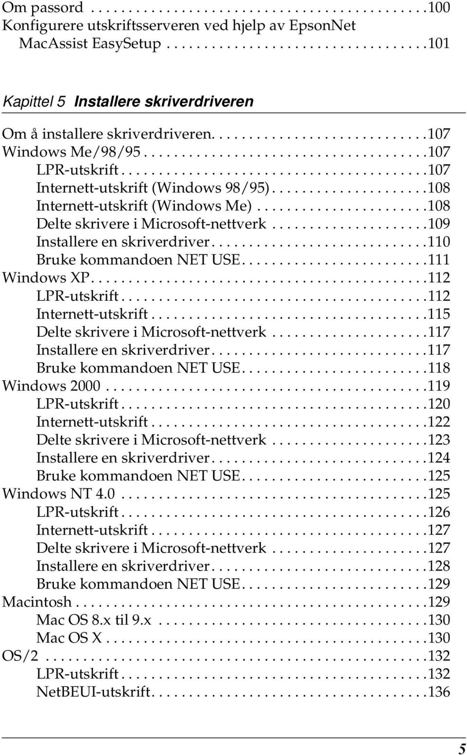 ....................8 Internett-utskrift (Windows Me).......................8 Delte skrivere i Microsoft-nettverk.....................9 Installere en skriverdriver.............................1 Bruke kommandoen NET USE.