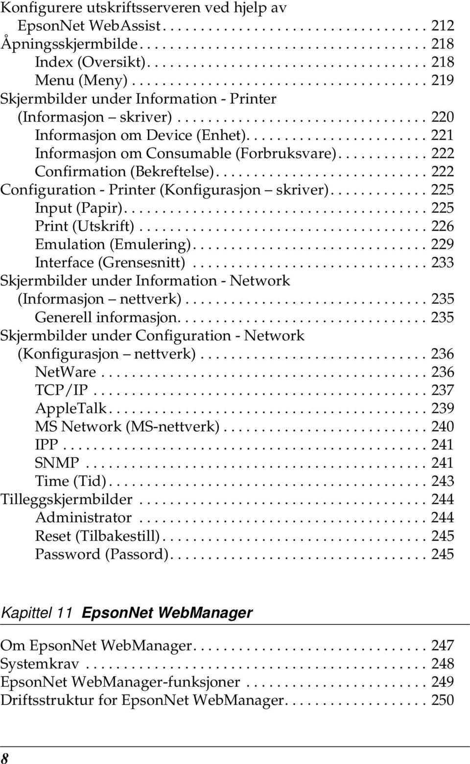 ....................... 221 Informasjon om Consumable (Forbruksvare)............ 222 Confirmation (Bekreftelse)............................ 222 Configuration - Printer (Konfigurasjon skriver).