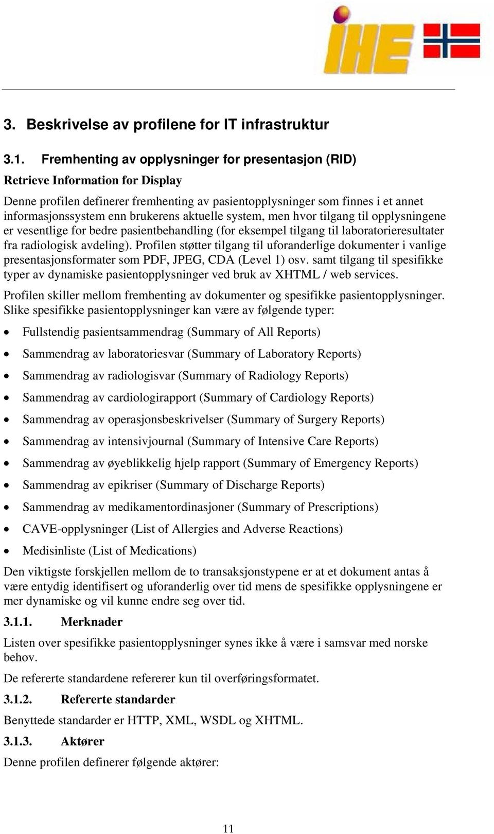 aktuelle system, men hvor tilgang til opplysningene er vesentlige for bedre pasientbehandling (for eksempel tilgang til laboratorieresultater fra radiologisk avdeling).