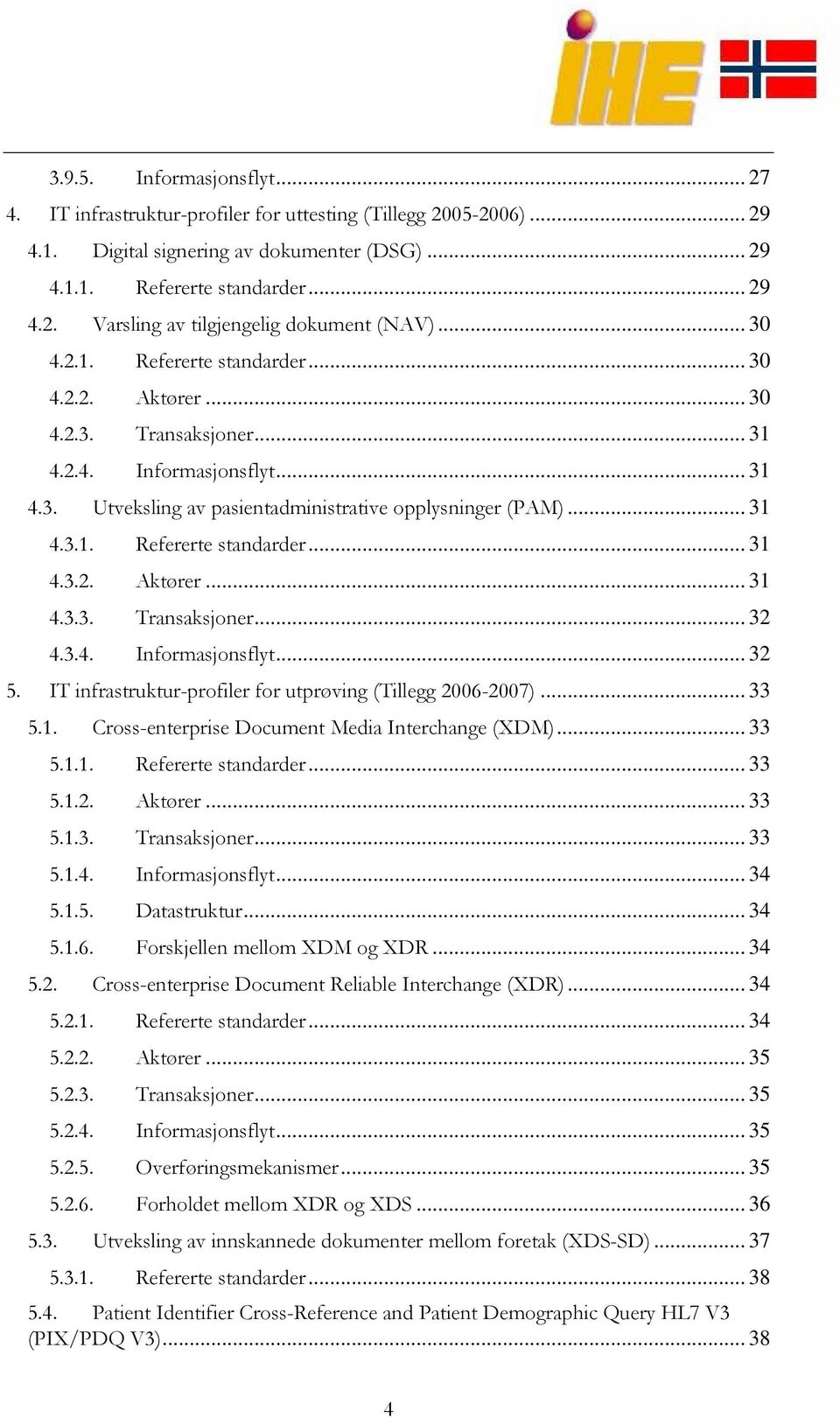 3.4. Informasjonsflyt... 32 5. IT infrastruktur-profiler for utprøving (Tillegg 2006-2007)... 33 5.1. Cross-enterprise Document Media Interchange (XDM)... 33 5.1.1. Refererte standarder... 33 5.1.2. Aktører.