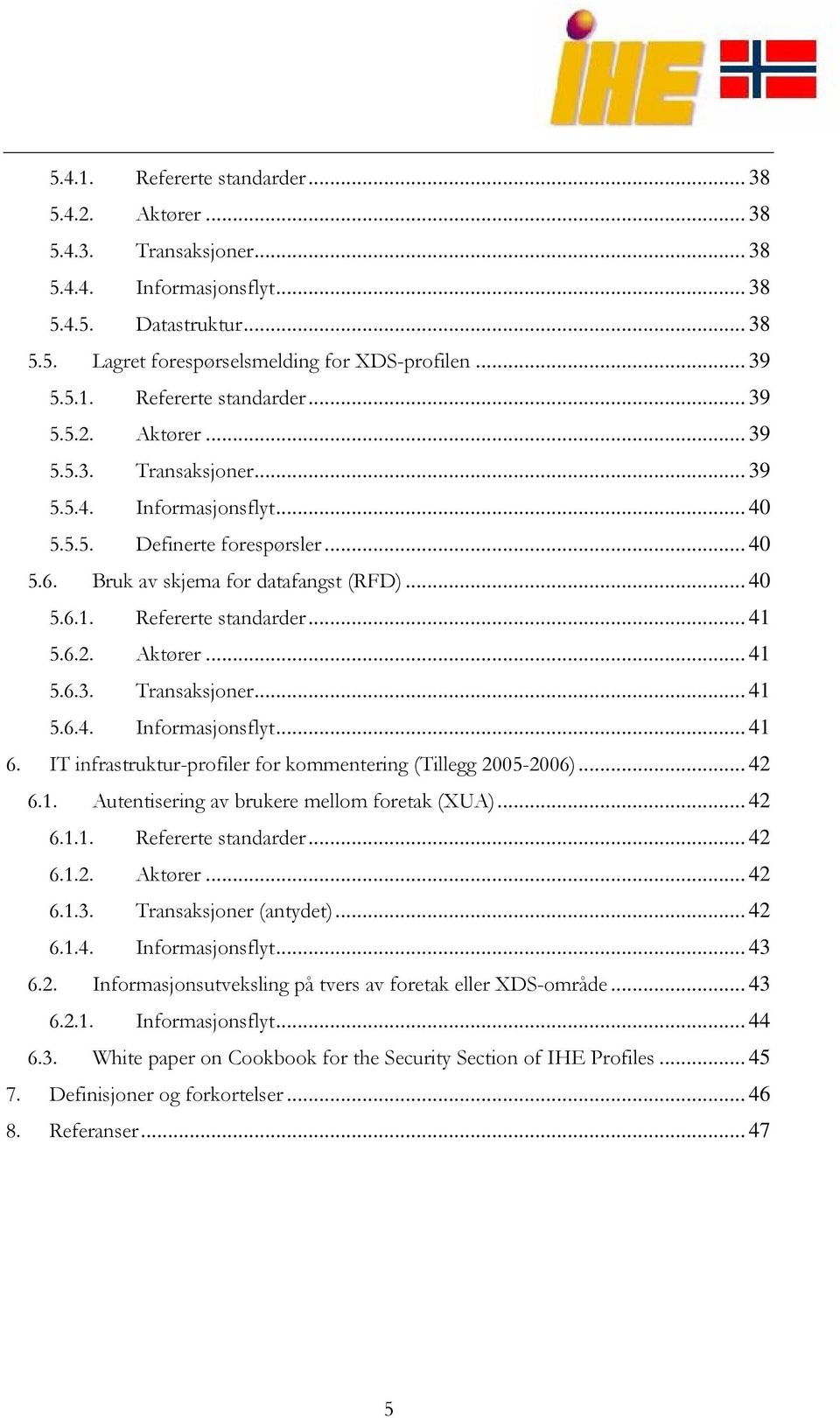 IT infrastruktur-profiler for kommentering (Tillegg 2005-2006)... 42 6.1. Autentisering av brukere mellom foretak (XUA)... 42 6.1.1. Refererte standarder... 42 6.1.2. Aktører... 42 6.1.3.